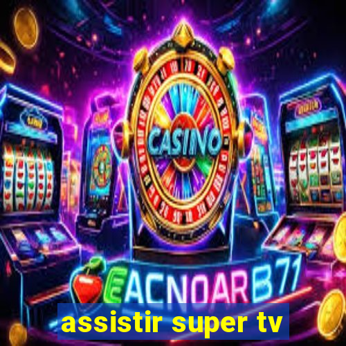 assistir super tv